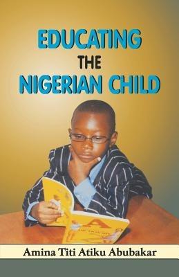 Educating the Nigerian Child - Amina Titi Atiku Abubakar,Chris Chirwa - cover