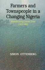 Farmers and Townspeople in a Changing Nigeria: Abakaliki During Colonial Times (1905-1960)