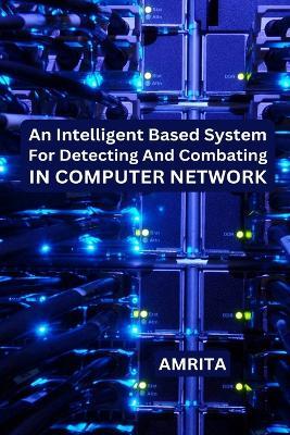 An Intelligent Based System for Detecting and Combating in Computer Network - Amrita A - cover