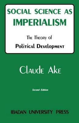 Social Science as Imperialism: Theory of Political Development - Claude Ake - cover