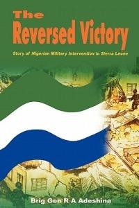 The Reversed Victory: Story of Nigerian Military Intervention in Sierra Leone - R.A. Adeshima - cover