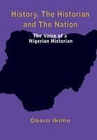 History, The Historian and The Nation. The Voice of a Nigerian Historian - Obaro Ikime - cover