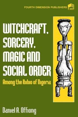 Witchcraft, Sorcery, Magic & Social Order Amoung the Ibibio of Nigeria - Daniel a Offiong - cover