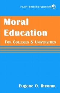 Moral Education for Colleges and Universities - Eugene O. Iheoma - cover