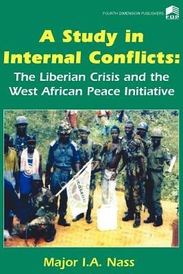 A Study in Internal Conflicts: The Liberian Crisis & the West African Peace Initiative - I a Nass - cover