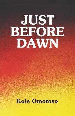 Just Before Dawn - Koke Omotoso,Ken Saro-Wiwa,Kole Omotoso - cover