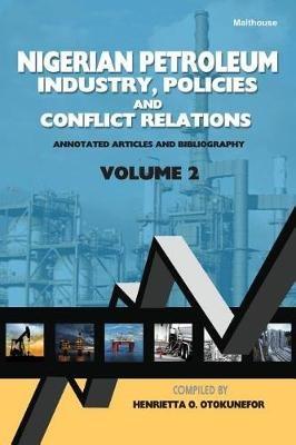 Nigerian Petroleum Industry, Policies and Conflict Relations Vol II: Annotated Articles and Bibliography - Henrietta Otokunefor - cover