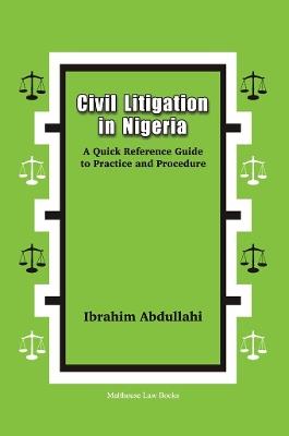 Civil Litigation in Nigeria. A Quick Reference Guide to Practice and Procedure - Ibrahim Abdullahi - cover