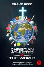 Christian Athletes vs The World, Vol.1: A Christian Athlete's Guide to Conquering Challenges Worldwide (What to Know Before You Go)