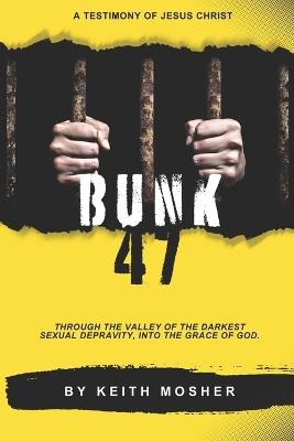 Bunk 47: Through the Valley of the Darkest Sexual Depravity, Into the Grace of God - Keith Mosher - cover