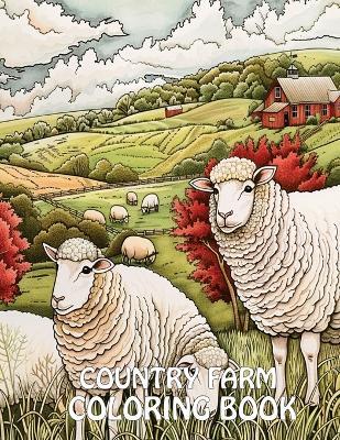 Country Farm Coloring Book: 40+ Images of Country Scenes With Charming Designs, Sheep, Animals and More For Stress Relief And Relaxation - Earl James - cover