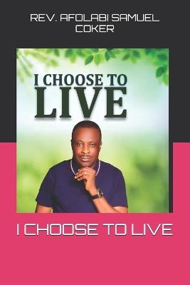 I Choose to Live - Afolabi Samuel Coker - cover