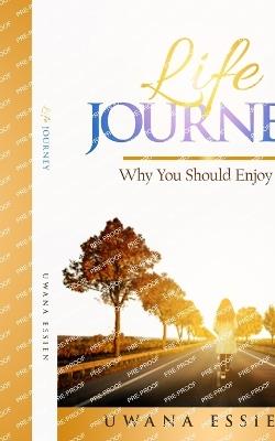 Life Journey: Why You Should Enjoy it - Uwana Essien - cover