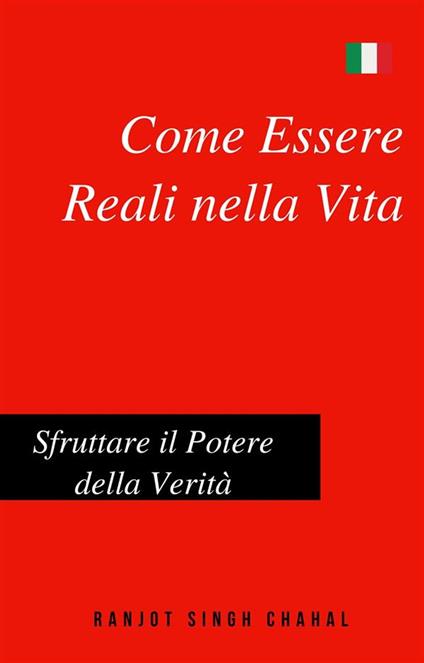 Come Essere Reali nella Vita: Sfruttare il Potere della Verità - Ranjot Singh Chahal - ebook