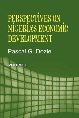 Perspectives on Nigeria's Economic Development Volume I - Pascal G Dozie - cover