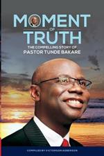 Moment of Truth. The Compelling Story of Pastor Tunde Bakare