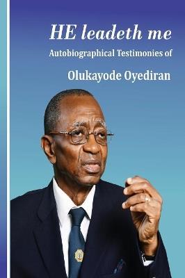 He Leadeth Me: Autobiographical Testimonies of Olukayode Oyediran - Olukayode Oyediran - cover