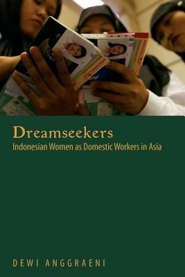 Dreamseekers: Indonesian Women as Domestic Workers in Asia - Dewi Anggraeni - cover