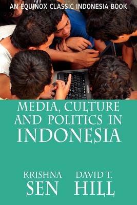 Media, Culture and Politics in Indonesia - Krishna, Sen,David, T. Hill - cover