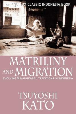 Matriliny and Migration: Evolving Minangkabau Traditions in Indonesia - Tsuyoshi Kato - cover