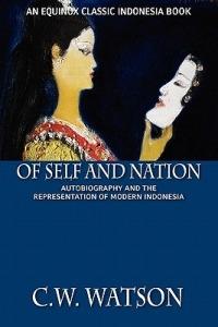 Of Self and Nation: Autobiography and the Representation of Modern Indonesia - C. W. Watson - cover