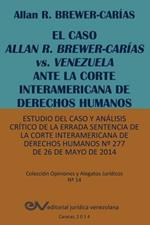 EL CASO ALLAN R. BREWER-CARIAS vs. VENEZUELA ANTE LA CORTE INTERAMERICANA DE DERECHOS HUMANOS. Estudio del caso y analisis critico de la errada sentencia de la Corte Interamericana de Derechos Humanos N Degrees 277 de 26 de mayo de 2014