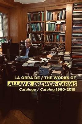 La Obra de / The Works of Allan R Brewer-Carias: Catalogo / Catalog 1960-2019 - Allan R Brewer-Carias - cover