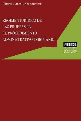 Regimen Juridico de Las Pruebas En El Procedimiento Administrativo Tributario - Alberto Blanco-Uribe Quintero - cover