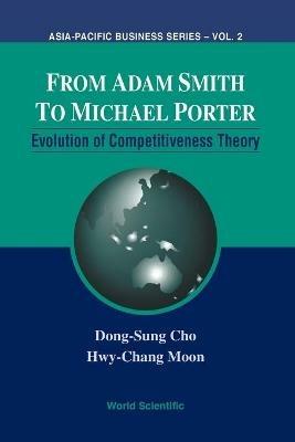 From Adam Smith To Michael Porter: Evolution Of Competitiveness Theory - Dong-sung Cho,Hwy-chang Moon - cover