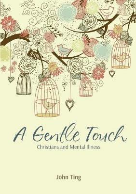 A Gentle Touch: Christians and Mental Illness - John Ting - cover