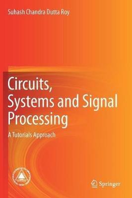 Circuits, Systems and Signal Processing: A Tutorials Approach - Suhash Chandra Dutta Roy - cover