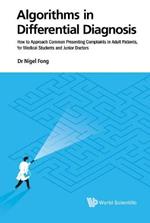 Algorithms In Differential Diagnosis: How To Approach Common Presenting Complaints In Adult Patients, For Medical Students And Junior Doctors