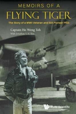 Memoirs Of A Flying Tiger: The Story Of A Wwii Veteran And Sia Pioneer Pilot - Weng Toh Ho - cover