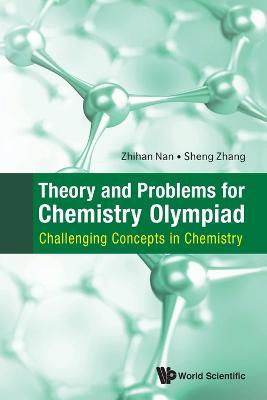 Theory And Problems For Chemistry Olympiad: Challenging Concepts In Chemistry - Zhihan Nan,Sheng Zhang - cover