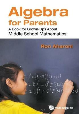 Algebra For Parents: A Book For Grown-ups About Middle School Mathematics - Ron Aharoni - cover