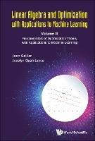 Linear Algebra And Optimization With Applications To Machine Learning - Volume Ii: Fundamentals Of Optimization Theory With Applications To Machine Learning - Jean H Gallier,Jocelyn Quaintance - cover