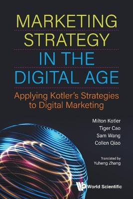 Marketing Strategy In The Digital Age: Applying Kotler's Strategies To Digital Marketing - Milton Kotler,Tiger Cao,Sam Wang - cover