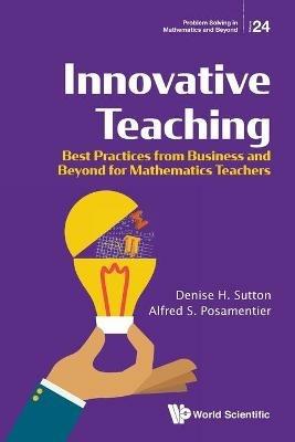 Innovative Teaching: Best Practices From Business And Beyond For Mathematics Teachers - Denise H Sutton,Alfred S Posamentier - cover