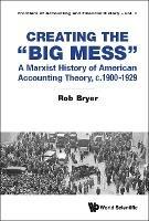 Creating The "Big Mess": A Marxist History Of American Accounting Theory, C.1900-1929 - Rob Bryer - cover