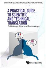 Practical Guide To Scientific And Technical Translation, A: Publishing, Style And Terminology