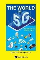 World Of 5g, The - Volume 1: Internet Of Everything