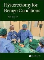Hysterectomy For Benign Conditions - Sun Kuie Tay - cover