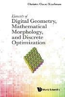 Elements Of Digital Geometry, Mathematical Morphology, And Discrete Optimization - Christer Oscar Kiselman - cover
