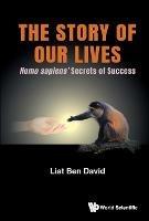 Story Of Our Lives, The: Homo Sapiens' Secrets Of Success - Liat Ben David - cover