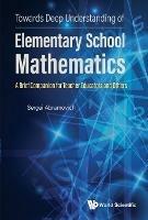 Towards Deep Understanding Of Elementary School Mathematics: A Brief Companion For Teacher Educators And Others - Sergei Abramovich - cover