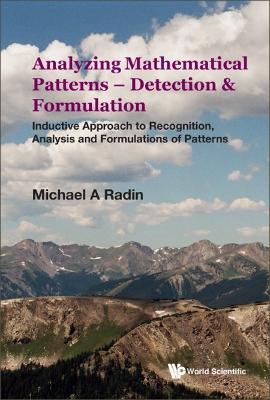 Analyzing Mathematical Patterns - Detection & Formulation: Inductive Approach To Recognition, Analysis And Formulations Of Patterns - Michael A Radin - cover