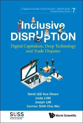 Inclusive Disruption: Digital Capitalism, Deep Technology And Trade Disputes - David Kuo Chuen Lee,Linda Low,Joseph Lim - cover