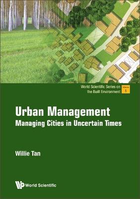 Urban Management: Managing Cities In Uncertain Times - Willie Chee Keong Tan - cover