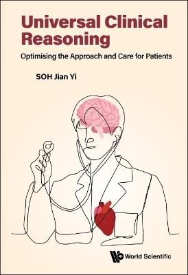 Universal Clinical Reasoning: Optimising The Approach And Care For Patients - Jian Yi Soh - cover