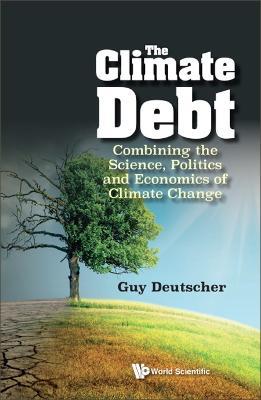 Climate Debt, The: Combining The Science, Politics And Economics Of Climate Change - Guy Deutscher - cover